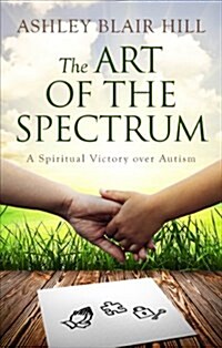 The Art of the Spectrum: A Spiritual Victory Over Autism (Paperback)