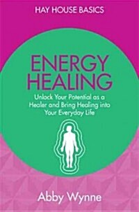Energy Healing : Unlock Your Potential as a Healer and Bring Healing into Your Everyday Life (Paperback)
