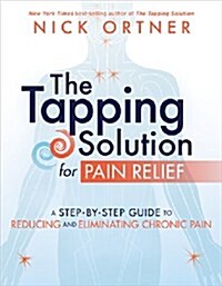 The Tapping Solution for Pain Relief: A Step-By-Step Guide to Reducing and Eliminating Chronic Pain (Hardcover)