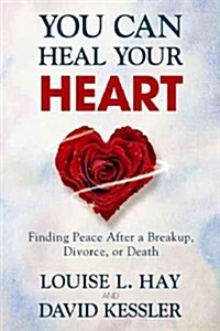 You Can Heal Your Heart: Finding Peace After a Breakup, Divorce, or Death (Paperback)