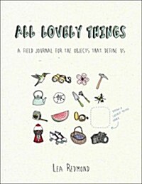 All Lovely Things: A Field Journal for the Objects That Define Us (Paperback)