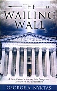 The Wailing Wall: A Law Students Journey Into Deception, Corruption and Redemption (Paperback)