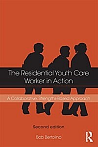 The Residential Youth Care Worker in Action : A Collaborative, Strengths-Based Approach (Paperback, 2 New edition)