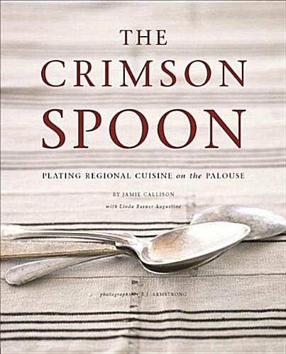 The Crimson Spoon: Plating Regional Cuisine on the Palouse (Hardcover)