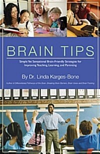 Brain Tips: Simple Yet Sensational Brain-Friendly Strategies for Improving Teaching, Learning, and Parenting (Paperback)