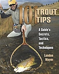 101 Trout Tips: A Guides Secrets, Tactics, and Techniques (Paperback)