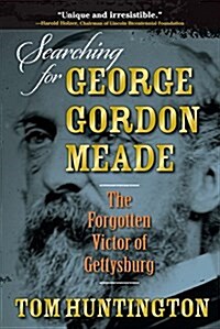 Searching for George Gordon Meade: The Forgotten Victor of Gettysburg (Paperback)