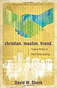 Christian. Muslim. Friend.: Twelve Paths to Real Relationship (Paperback)