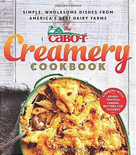 The Cabot Creamery Cookbook: Simple, Wholesome Dishes from Americas Best Dairy Farms (Paperback)