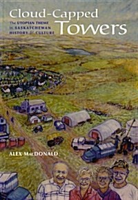 Cloud-Capped Towers: The Utopian Theme in Saskatchewan History and Culture (Paperback)
