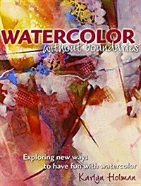 Watercolor Without Boundaries: Exploring Ways to Have Fun with Watercolor (Paperback)