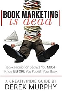 Book Marketing Is Dead: Book Promotion Secrets You Must Know Before You Publish (Paperback)