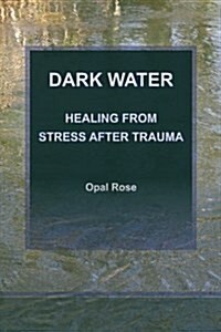 Dark Water: Healing from Stress After Trauma (Paperback, 2, Re-Written and)