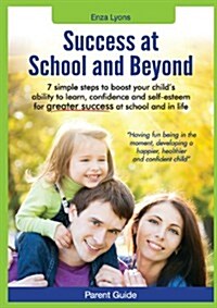 Parent Guide: Success at School and Beyond - 7 Simple Steps to Boost Your Childs Ability to Learn, Confidence and Self-Esteem for G (Paperback)