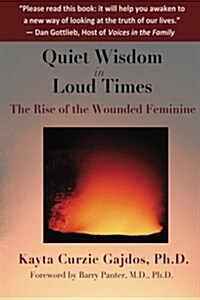 Quiet Wisdom in Loud Times: The Rise of the Wounded Feminine (Paperback)