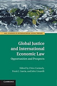 Global Justice and International Economic Law : Opportunities and Prospects (Paperback)
