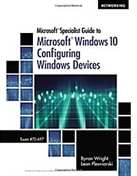 Microsoft Specialist Guide to Microsoft Windows 10 (Exam 70-697, Configuring Windows Devices) (Paperback)