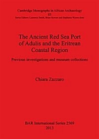 The Ancient Red Sea Port of Adulis and the Eritrean Coastal Region: Previous Investigations and Museum Collections (Paperback)