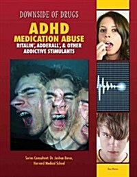 ADHD Medication Abuse: Ritalin, Adderall, & Other Addictive Stimulants (Library Binding)