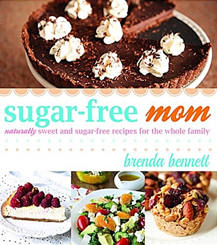 Sugar-Free Mom: Naturally Sweet and Sugar-Free Recipes for the Whole Family (Paperback)