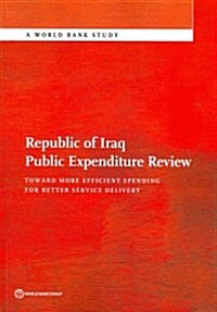 Republic of Iraq Public Expenditure Review: Toward More Efficient Spending for Better Service Delivery (Paperback)