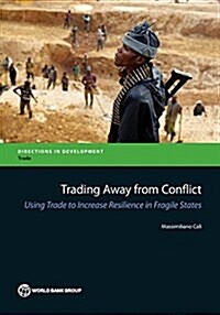 Trading Away from Conflict: Using Trade to Increase Resilience in Fragile States (Paperback)