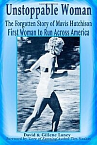 Unstoppable Woman: The Forgotten Story of Mavis Hutchison -- First Woman to Run Across America (Paperback)