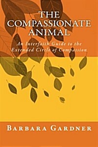 The Compassionate Animal: An Interfaith Guide to the Extended Circle of Compassion (Paperback)