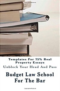 Templates for 75% Real Property Essays: Real Property Hypos Ask: Who Owns What Rights, Interests and Estates in This Land? (Paperback)