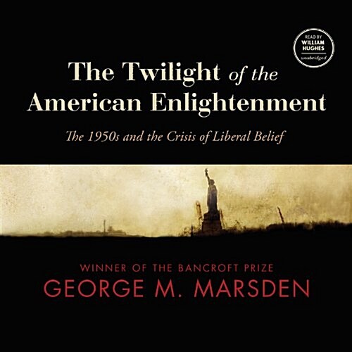 The Twilight of the American Enlightenment Lib/E: The 1950s and the Crisis of Liberal Belief (Audio CD, Library)