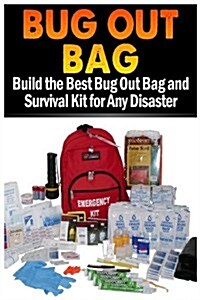 Bug Out Bag: Build the Best Bug Out Bag and Survival Kit for Any Disaster (Paperback)