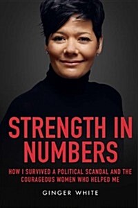 Strength in Numbers: How I Survived a Political Scandal and the Courageous Women That Helped Me (Paperback)