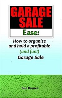 Garage Sale Ease: How to Organize and Hold a Profitable (and Fun!) Garage Sale (Paperback)