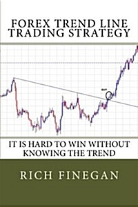 Forex Trend Line Trading Strategy: It Is Hard to Win Without Knowing the Trend (Paperback)
