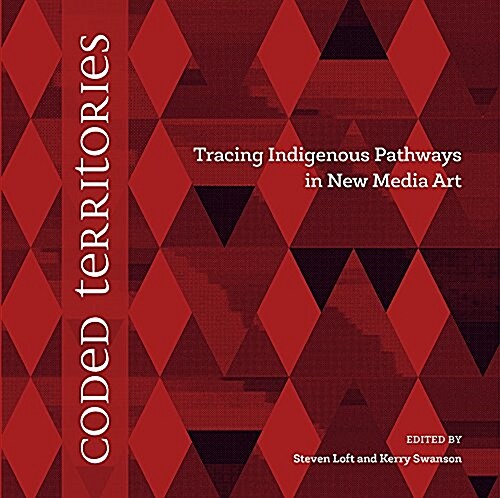 Coded Territories: Tracing Indigenous Pathways in New Media Art (Paperback)