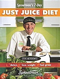 Sproutmans 7-Day Just Juice Diet: Detox, Lose Weight, Feel Great (Paperback)