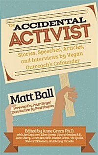 The Accidental Activist: Stories, Speeches, Articles, and Interviews by Vegan Outreachs Cofounder (Paperback)