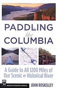 Paddling the Columbia: A Guide to All 1200 Miles of Our Scenic and Historical River (Paperback)