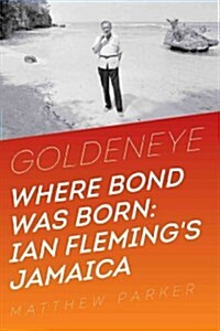 Goldeneye: Where Bond Was Born: Ian Flemings Jamaica (Hardcover)