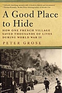 A Good Place to Hide: How One French Community Saved Thousands of Lives in World War II (Hardcover)