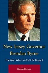 New Jersey Governor Brendan Byrne: The Man Who Couldnt Be Bought (Hardcover)
