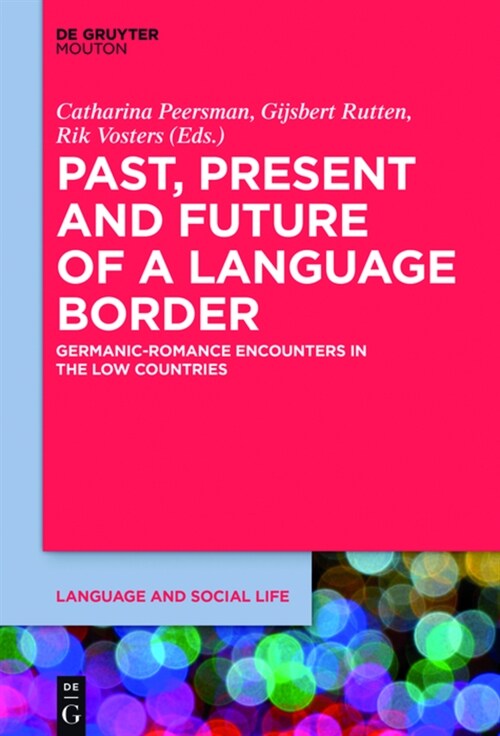 Past, Present and Future of a Language Border: Germanic-Romance Encounters in the Low Countries (Hardcover)