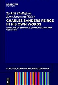 Charles Sanders Peirce in His Own Words: 100 Years of Semiotics, Communication and Cognition (Hardcover)