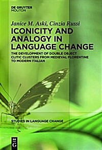 Iconicity and Analogy in Language Change: The Development of Double Object Clitic Clusters from Medieval Florentine to Modern Italian (Hardcover)