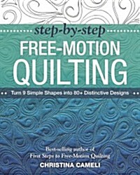 Step-By-Step Free-Motion Quilting: Turn 9 Simple Shapes Into 80+ Distinctive Designs - Best-Selling Author of First Steps to Free-Motion Quilting (Paperback)