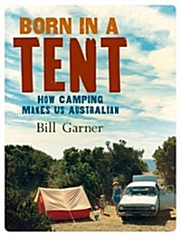 Born in a Tent: How Camping Makes Us Australian (Paperback, New)