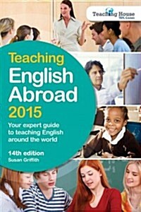 Teaching English Abroad 2015 : Your Expert Guide to Teaching English Around the World (Paperback, 14 Rev ed)