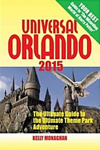 Universal Orlando 2015: The Ultimate Guide to the Ultimate Theme Park Adventure (Paperback)