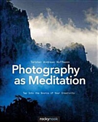 Photography as Meditation: Tap Into the Source of Your Creativity (Paperback)