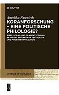 Koranforschung Eine Politische Philologie?: Bibel, Koran Und Islamentstehung Im Spiegel Spatantiker Textpolitik Und Moderner Philologie (Hardcover)